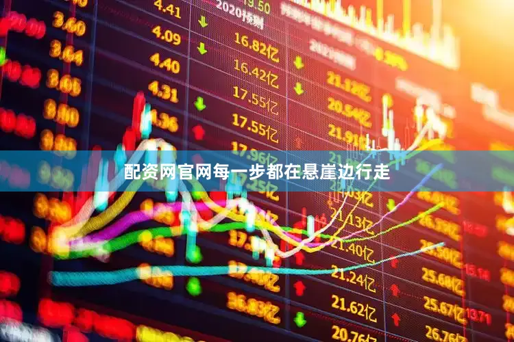 配资网官网每一步都在悬崖边行走
