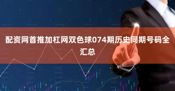 配资网首推加杠网双色球074期历史同期号码全汇总