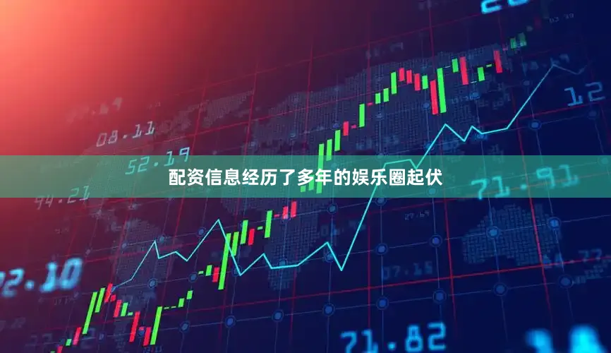 配资信息经历了多年的娱乐圈起伏
