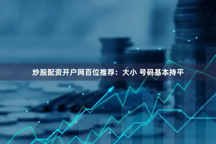 炒股配资开户网　　　　百位推荐：大小 号码基本持平