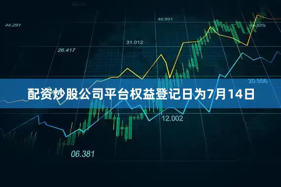 配资炒股公司平台权益登记日为7月14日