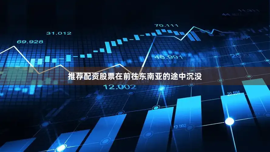 推荐配资股票在前往东南亚的途中沉没