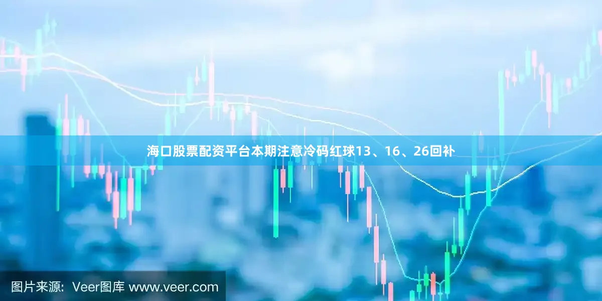 海口股票配资平台本期注意冷码红球13、16、26回补