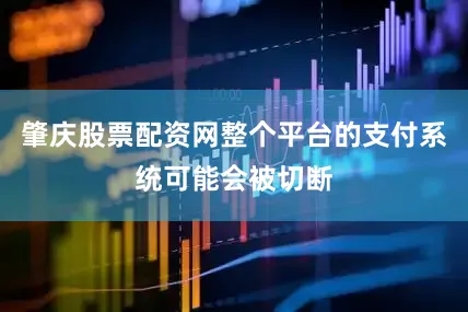 肇庆股票配资网整个平台的支付系统可能会被切断