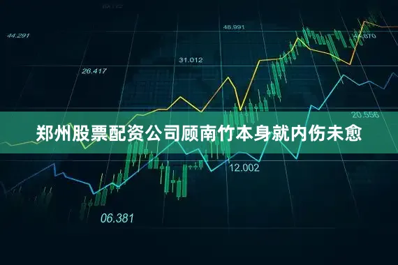 郑州股票配资公司顾南竹本身就内伤未愈