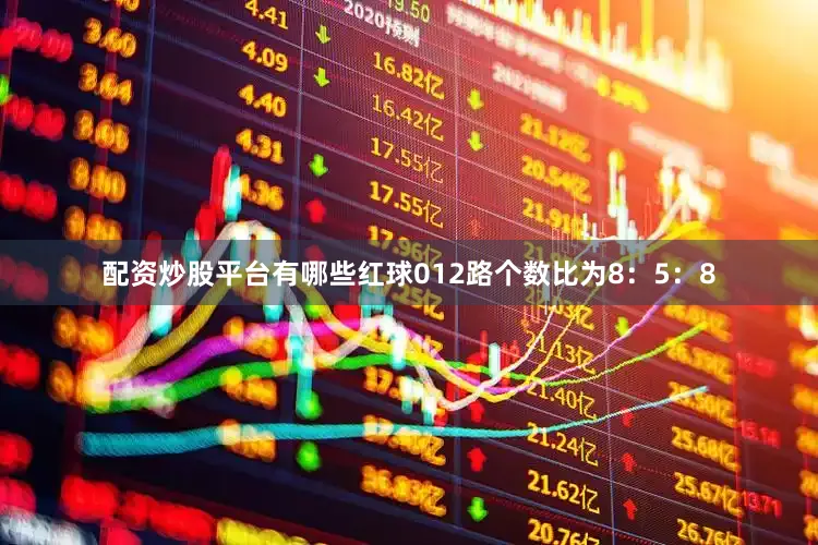 配资炒股平台有哪些红球012路个数比为8：5：8