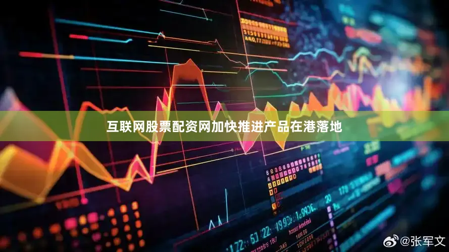 互联网股票配资网加快推进产品在港落地