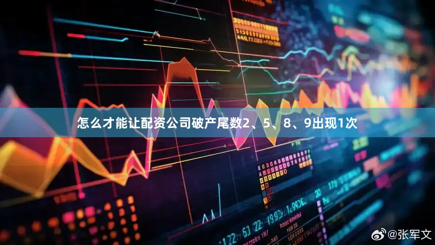 怎么才能让配资公司破产尾数2、5、8、9出现1次